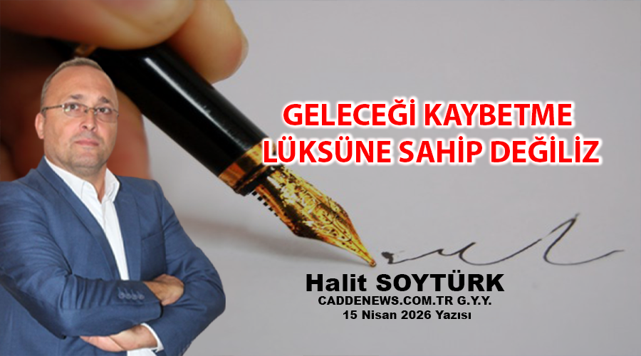 GELECEĞİ KAYBETME LÜKSÜNE SAHİP DEĞİLİZ